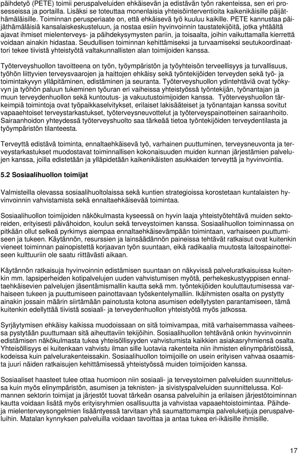 PETE kannustaa päijäthämäläisiä kansalaiskeskusteluun, ja nostaa esiin hyvinvoinnin taustatekijöitä, jotka yhtäältä ajavat ihmiset mielenterveys- ja päihdekysymysten pariin, ja toisaalta, joihin