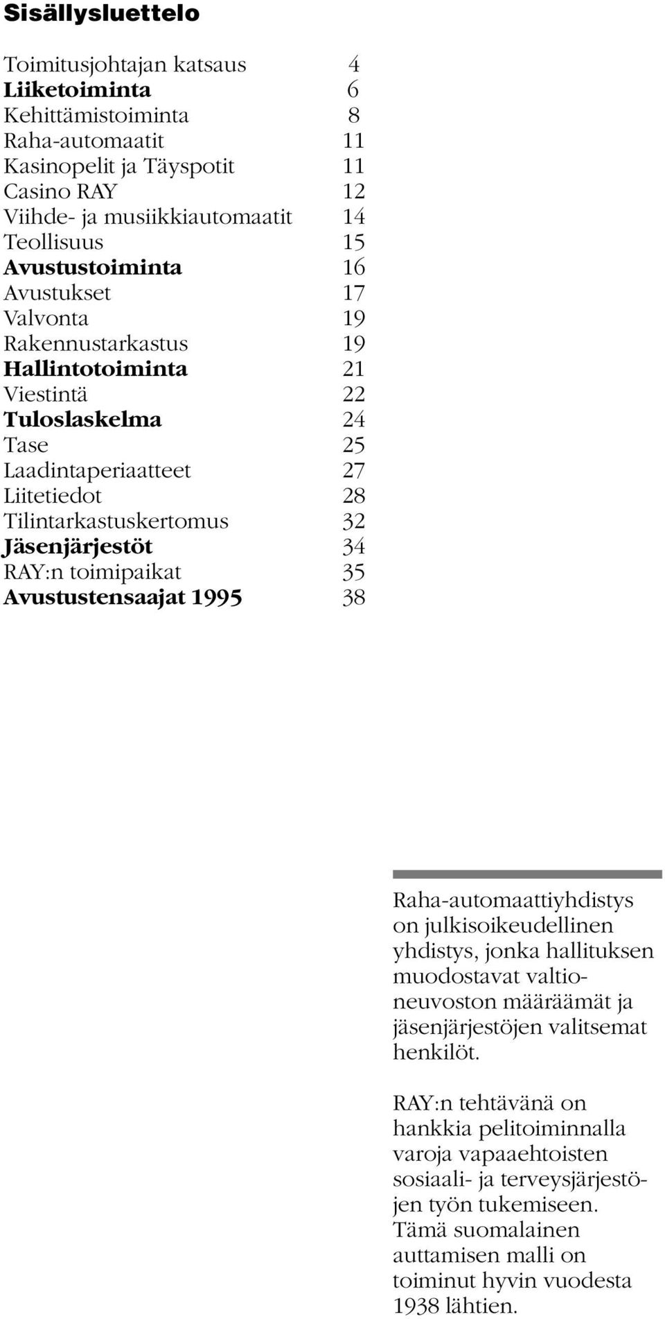 Jäsenjärjestöt 34 RAY:n toimipaikat 35 Avustustensaajat 1995 38 Raha-automaattiyhdistys on julkisoikeudellinen yhdistys, jonka hallituksen muodostavat valtioneuvoston määräämät ja