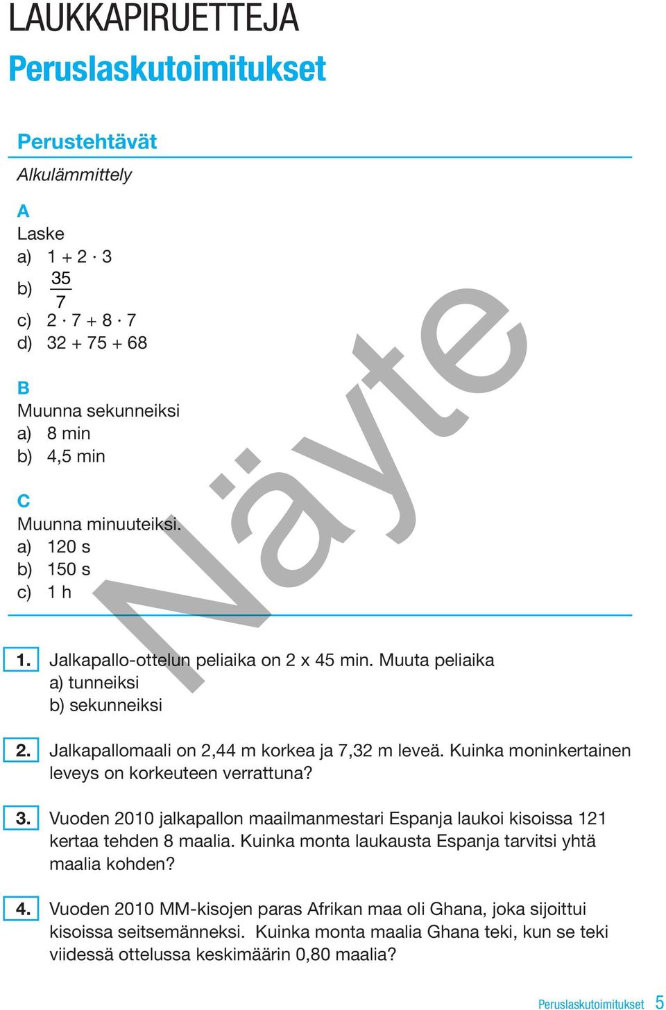 Kuinka moninkertainen leveys on korkeuteen verrattuna?. Vuoden 2010 jalkapallon maailmanmestari Espanja laukoi kisoissa 121 kertaa tehden 8 maalia.