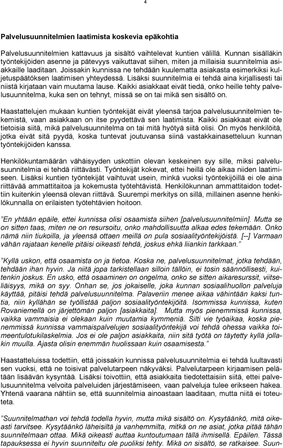 Joissakin kunnissa ne tehdään kuulematta asiakasta esimerkiksi kuljetuspäätöksen laatimisen yhteydessä. Lisäksi suunnitelmia ei tehdä aina kirjallisesti tai niistä kirjataan vain muutama lause.