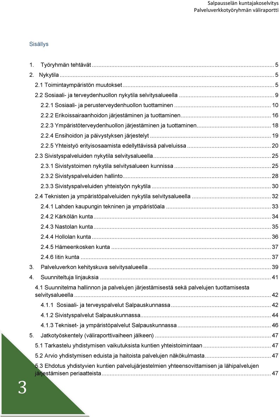 .. 20 2.3 Sivistyspalveluiden nykytila selvitysalueella... 25 2.3.1 Sivistystimen nykytila selvitysalueen kunnissa... 25 2.3.2 Sivistyspalveluiden hallint... 28 2.3.3 Sivistyspalveluiden yhteistyön nykytila.