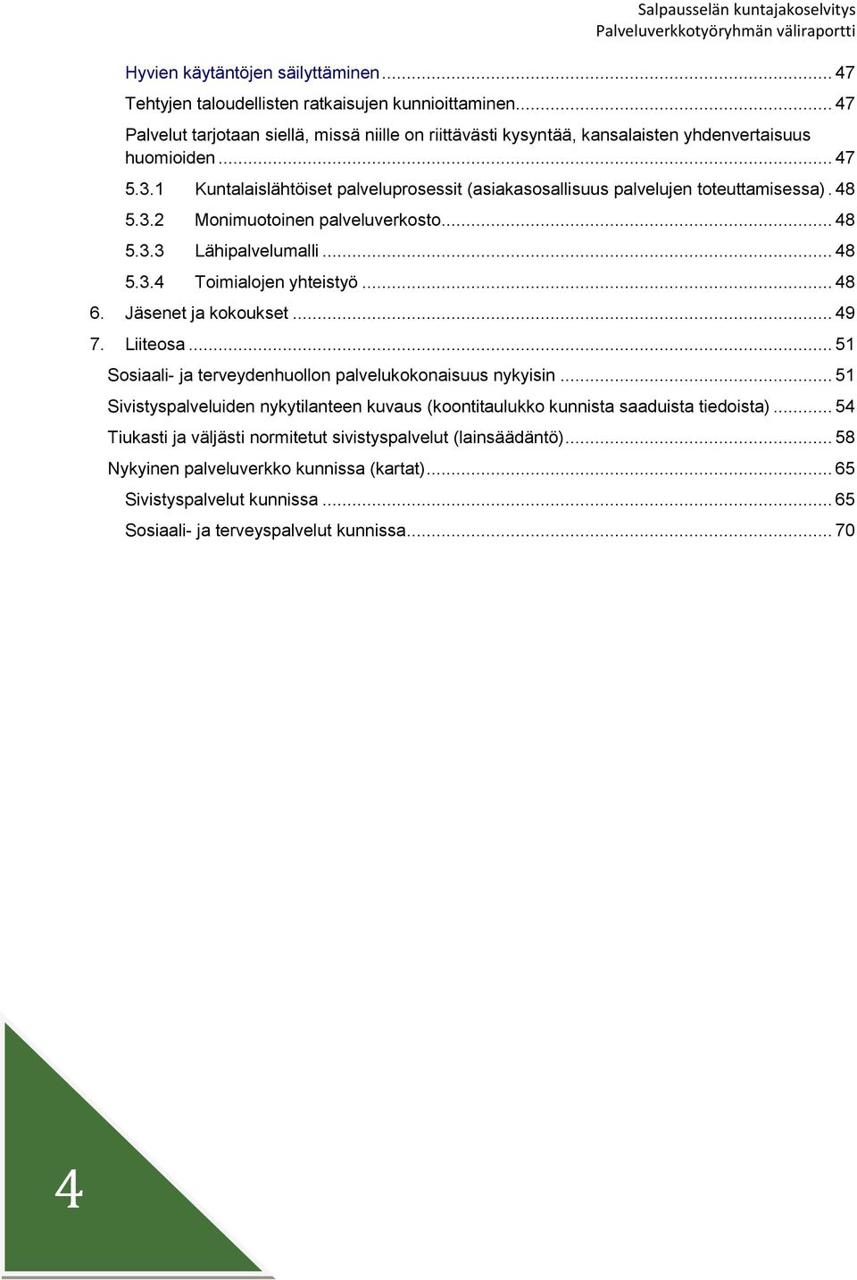 1 Kuntalaislähtöiset palveluprsessit (asiakassallisuus palvelujen tteuttamisessa). 48 5.3.2 Mnimutinen palveluverkst... 48 5.3.3 Lähipalvelumalli... 48 5.3.4 Timialjen yhteistyö... 48 6.