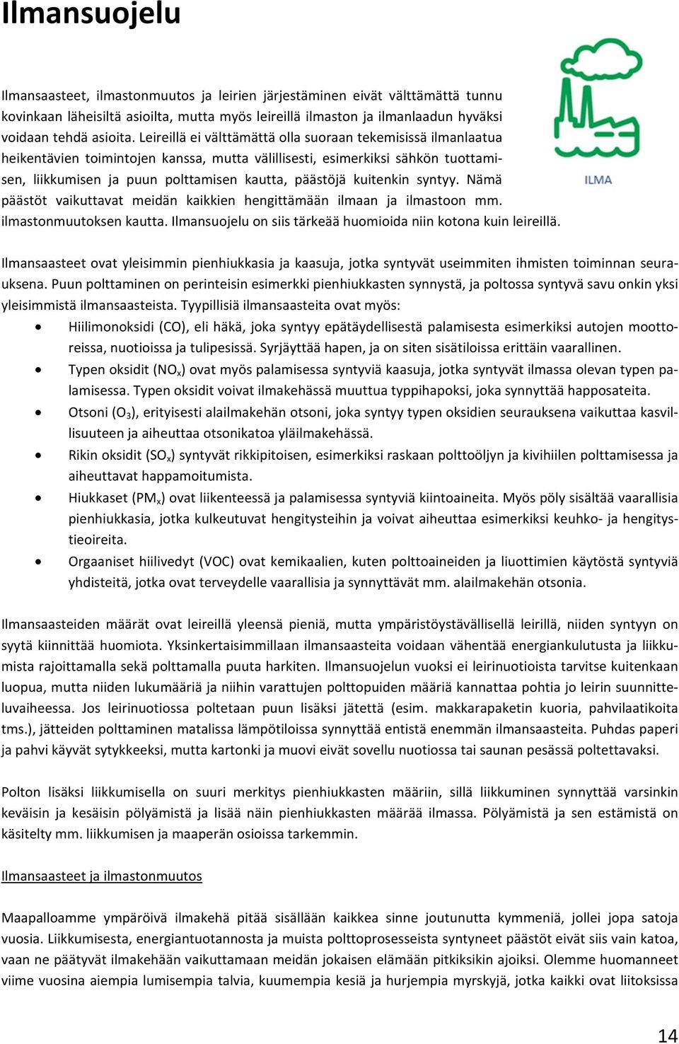 kuitenkin syntyy. Nämä päästöt vaikuttavat meidän kaikkien hengittämään ilmaan ja ilmastoon mm. ilmastonmuutoksen kautta. Ilmansuojelu on siis tärkeää huomioida niin kotona kuin leireillä.