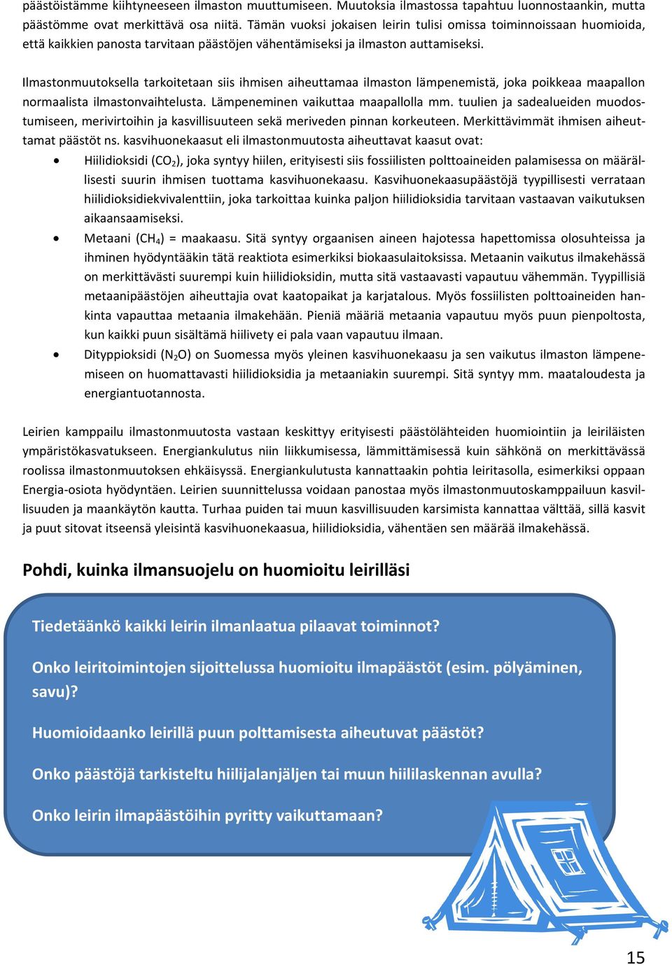 Ilmastonmuutoksella tarkoitetaan siis ihmisen aiheuttamaa ilmaston lämpenemistä, joka poikkeaa maapallon normaalista ilmastonvaihtelusta. Lämpeneminen vaikuttaa maapallolla mm.