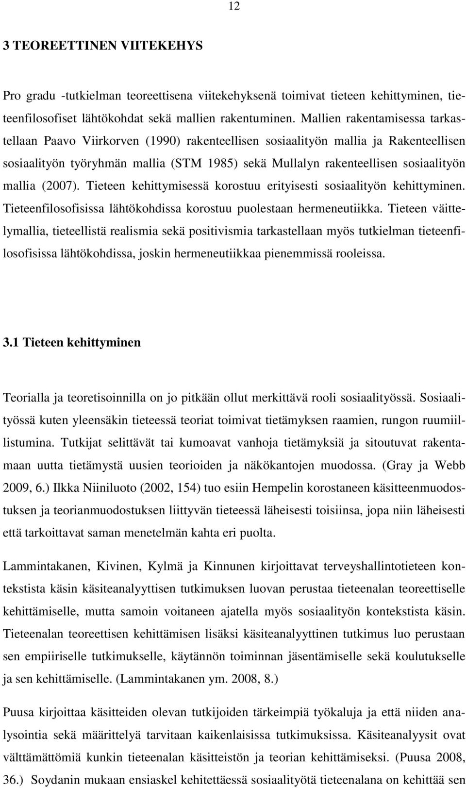 mallia (2007). Tieteen kehittymisessä korostuu erityisesti sosiaalityön kehittyminen. Tieteenfilosofisissa lähtökohdissa korostuu puolestaan hermeneutiikka.
