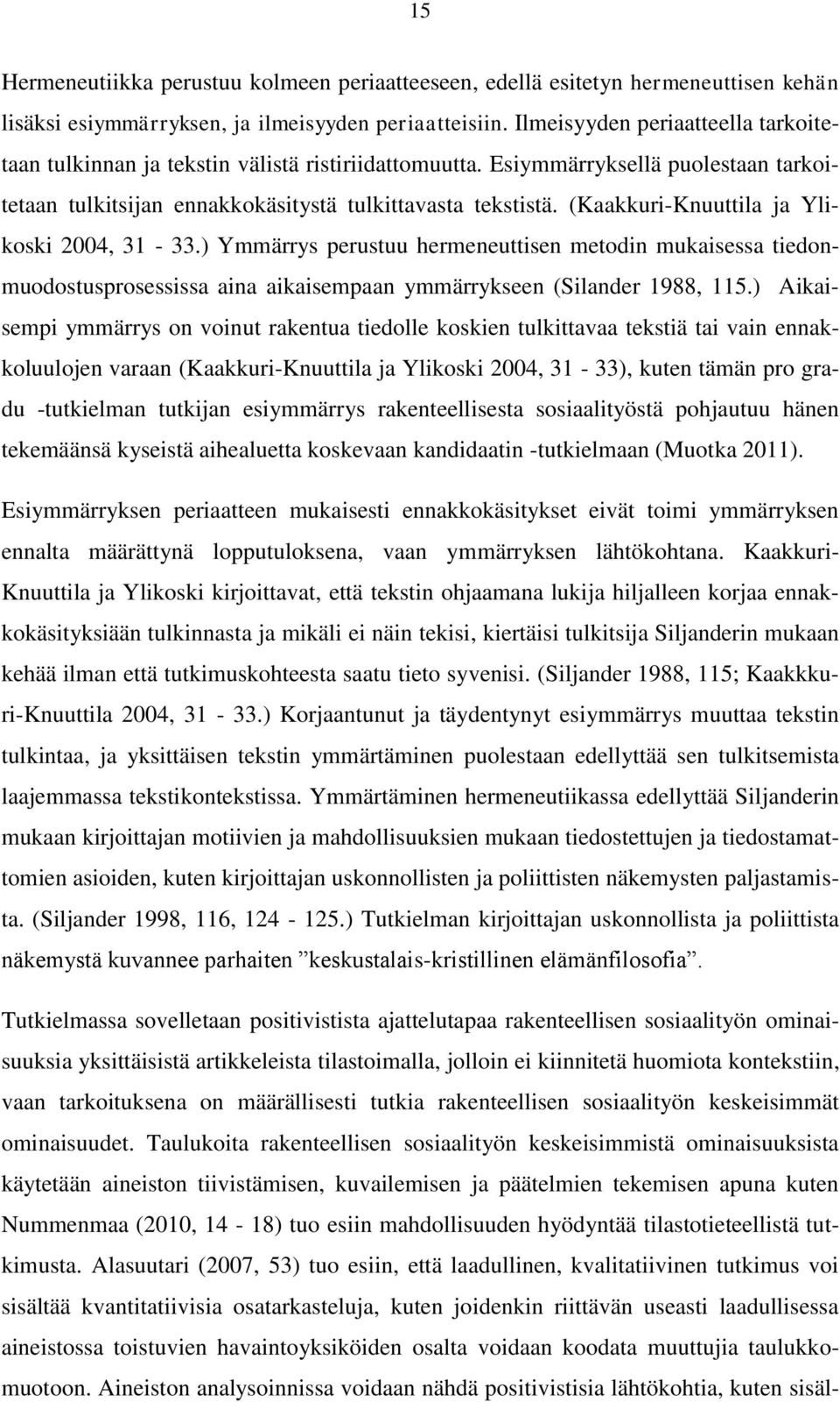 (Kaakkuri-Knuuttila ja Ylikoski 2004, 31-33.) Ymmärrys perustuu hermeneuttisen metodin mukaisessa tiedonmuodostusprosessissa aina aikaisempaan ymmärrykseen (Silander 1988, 115.