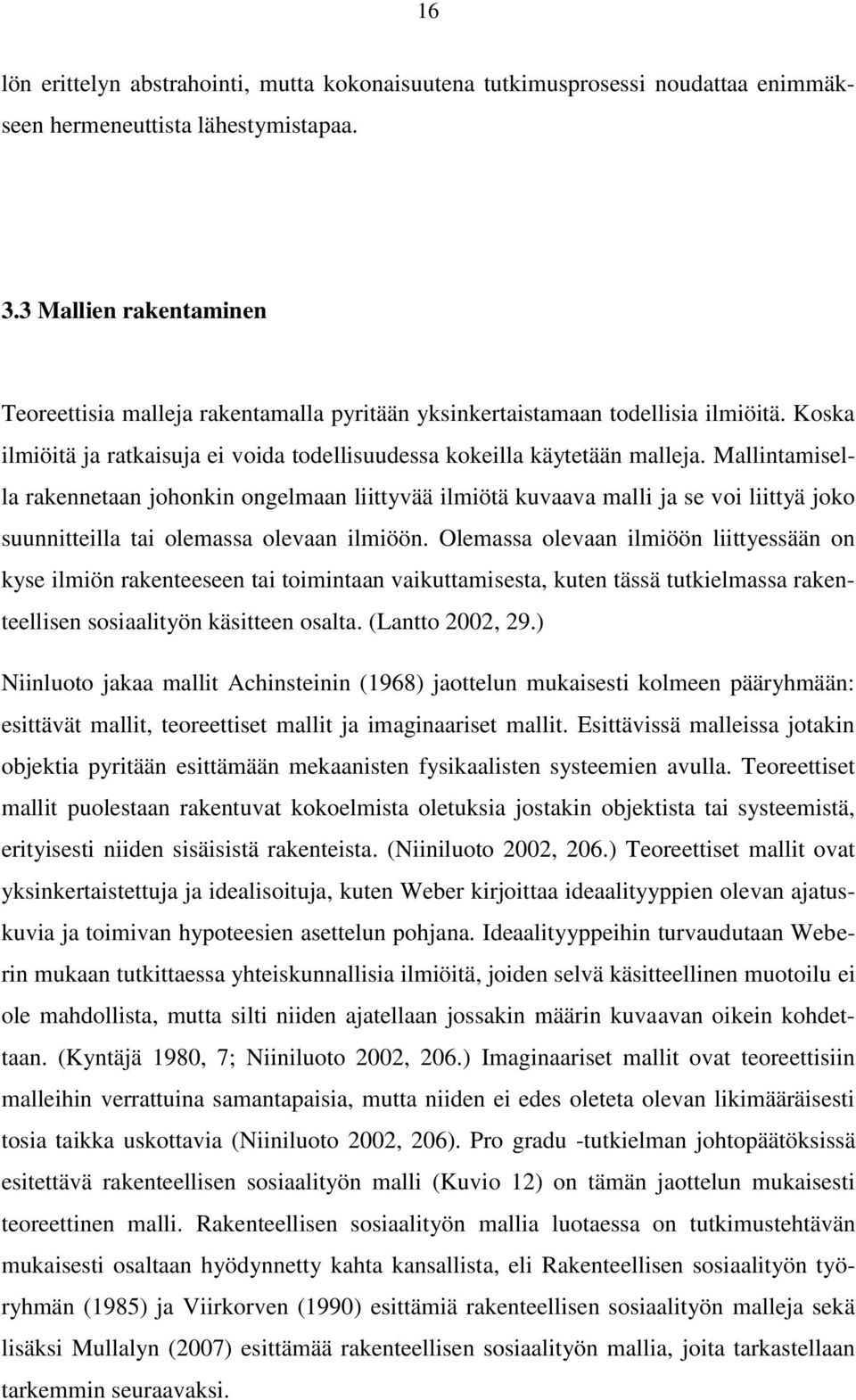 Mallintamisella rakennetaan johonkin ongelmaan liittyvää ilmiötä kuvaava malli ja se voi liittyä joko suunnitteilla tai olemassa olevaan ilmiöön.