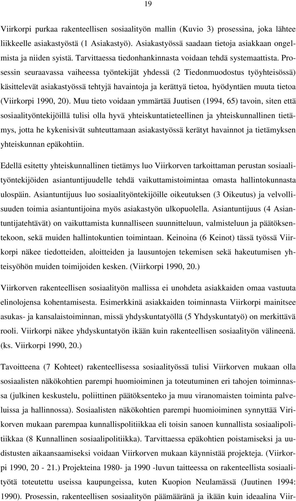Prosessin seuraavassa vaiheessa työntekijät yhdessä (2 Tiedonmuodostus työyhteisössä) käsittelevät asiakastyössä tehtyjä havaintoja ja kerättyä tietoa, hyödyntäen muuta tietoa (Viirkorpi 1990, 20).
