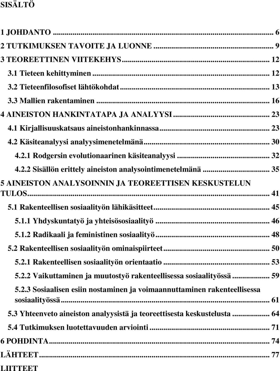 2.2 Sisällön erittely aineiston analysointimenetelmänä... 35 5 AINEISTON ANALYSOINNIN JA TEOREETTISEN KESKUSTELUN TULOS... 41 5.1 Rakenteellisen sosiaalityön lähikäsitteet... 45 5.1.1 Yhdyskuntatyö ja yhteisösosiaalityö.