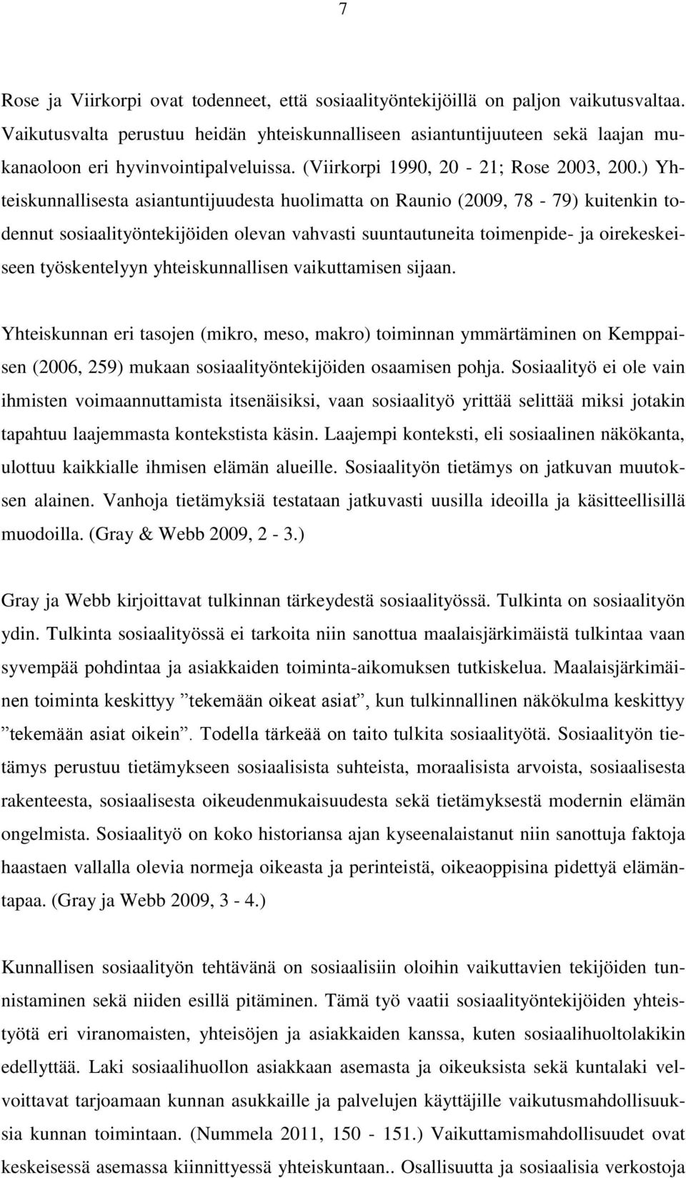 ) Yhteiskunnallisesta asiantuntijuudesta huolimatta on Raunio (2009, 78-79) kuitenkin todennut sosiaalityöntekijöiden olevan vahvasti suuntautuneita toimenpide- ja oirekeskeiseen työskentelyyn
