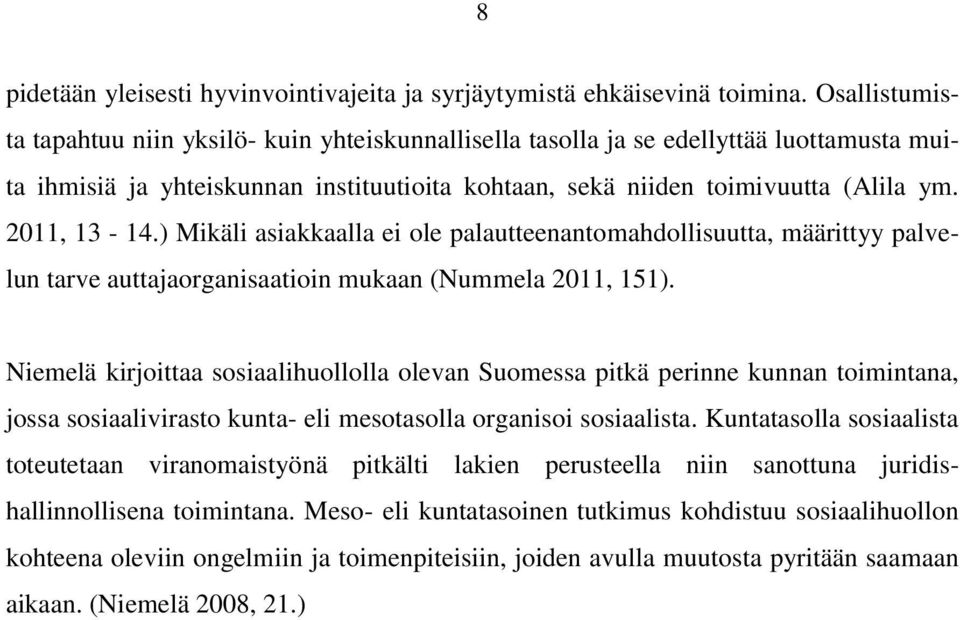 ) Mikäli asiakkaalla ei ole palautteenantomahdollisuutta, määrittyy palvelun tarve auttajaorganisaatioin mukaan (Nummela 2011, 151).