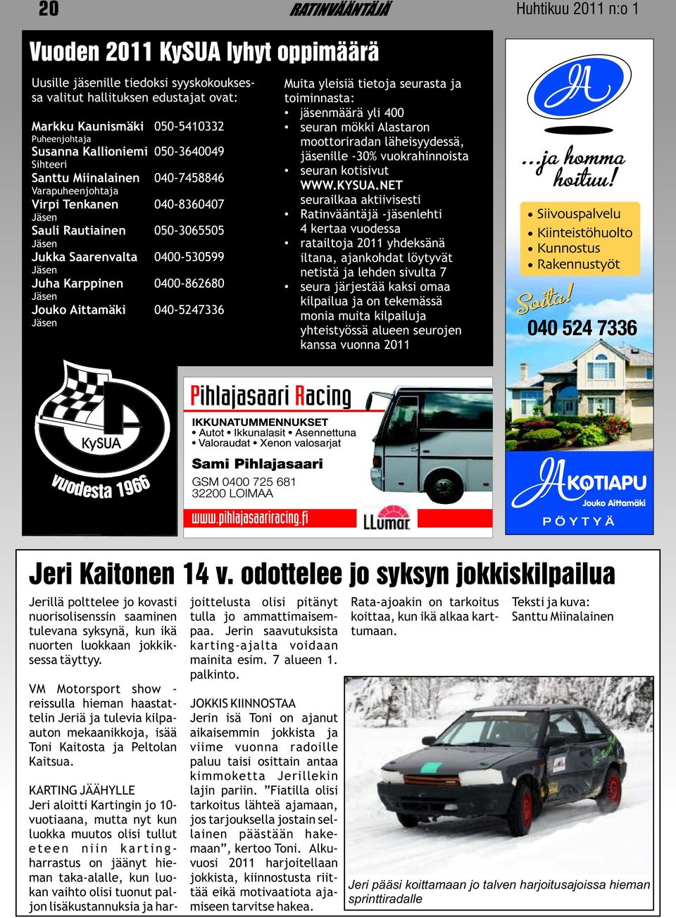 0400-862680 Jäsen Jouko Aittamäki 040-5247336 Jäsen Muita yleisiä tietoja seurasta ja toiminnasta: jäsenmäärä yli 400 seuran mökki Alastaron moottoriradan läheisyydessä, jäsenille -30%