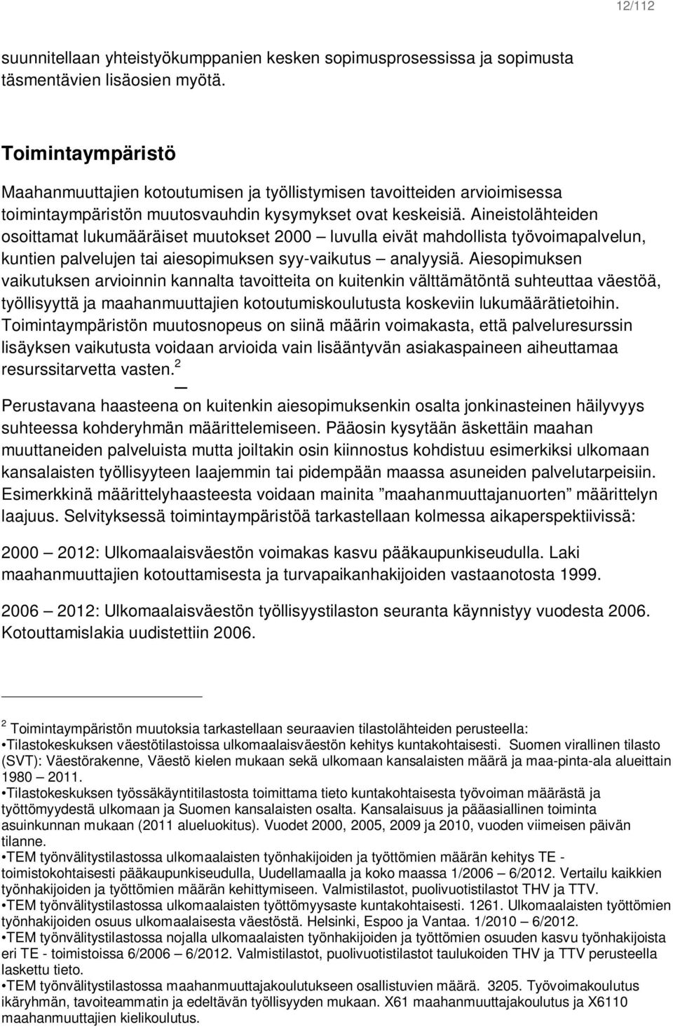 Aineistolähteiden osoittamat lukumääräiset muutokset 2000 luvulla eivät mahdollista työvoimapalvelun, kuntien palvelujen tai aiesopimuksen syy-vaikutus analyysiä.