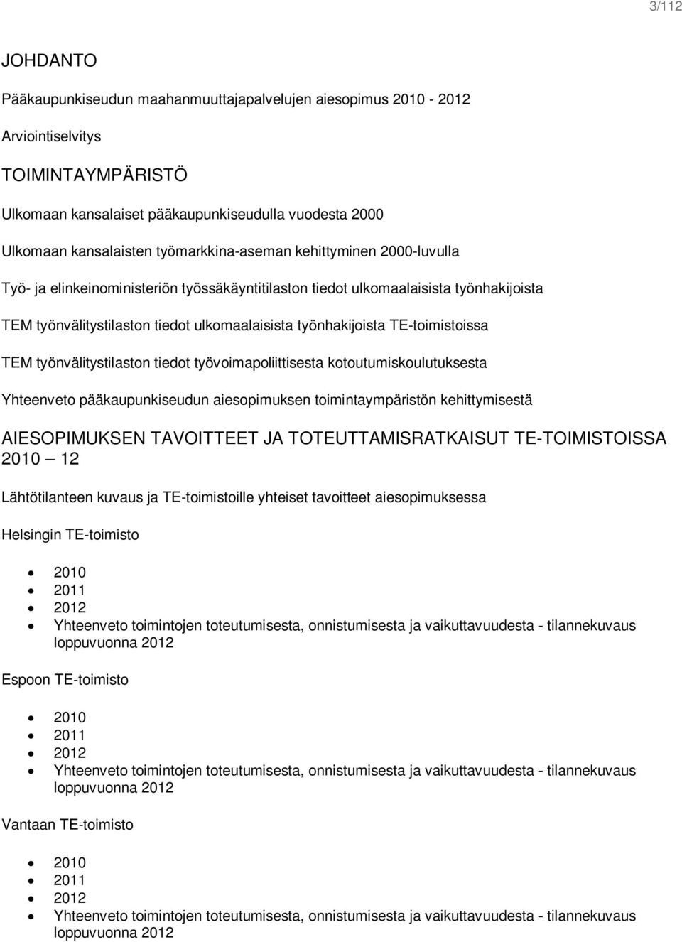 TE-toimistoissa TEM työnvälitystilaston tiedot työvoimapoliittisesta kotoutumiskoulutuksesta Yhteenveto pääkaupunkiseudun aiesopimuksen toimintaympäristön kehittymisestä AIESOPIMUKSEN TAVOITTEET JA