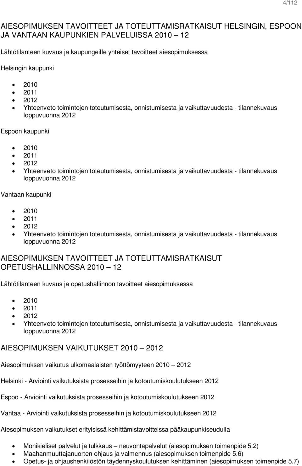toteutumisesta, onnistumisesta ja vaikuttavuudesta - tilannekuvaus loppuvuonna 2012 Vantaan kaupunki 2010 2011 2012 Yhteenveto toimintojen toteutumisesta, onnistumisesta ja vaikuttavuudesta -