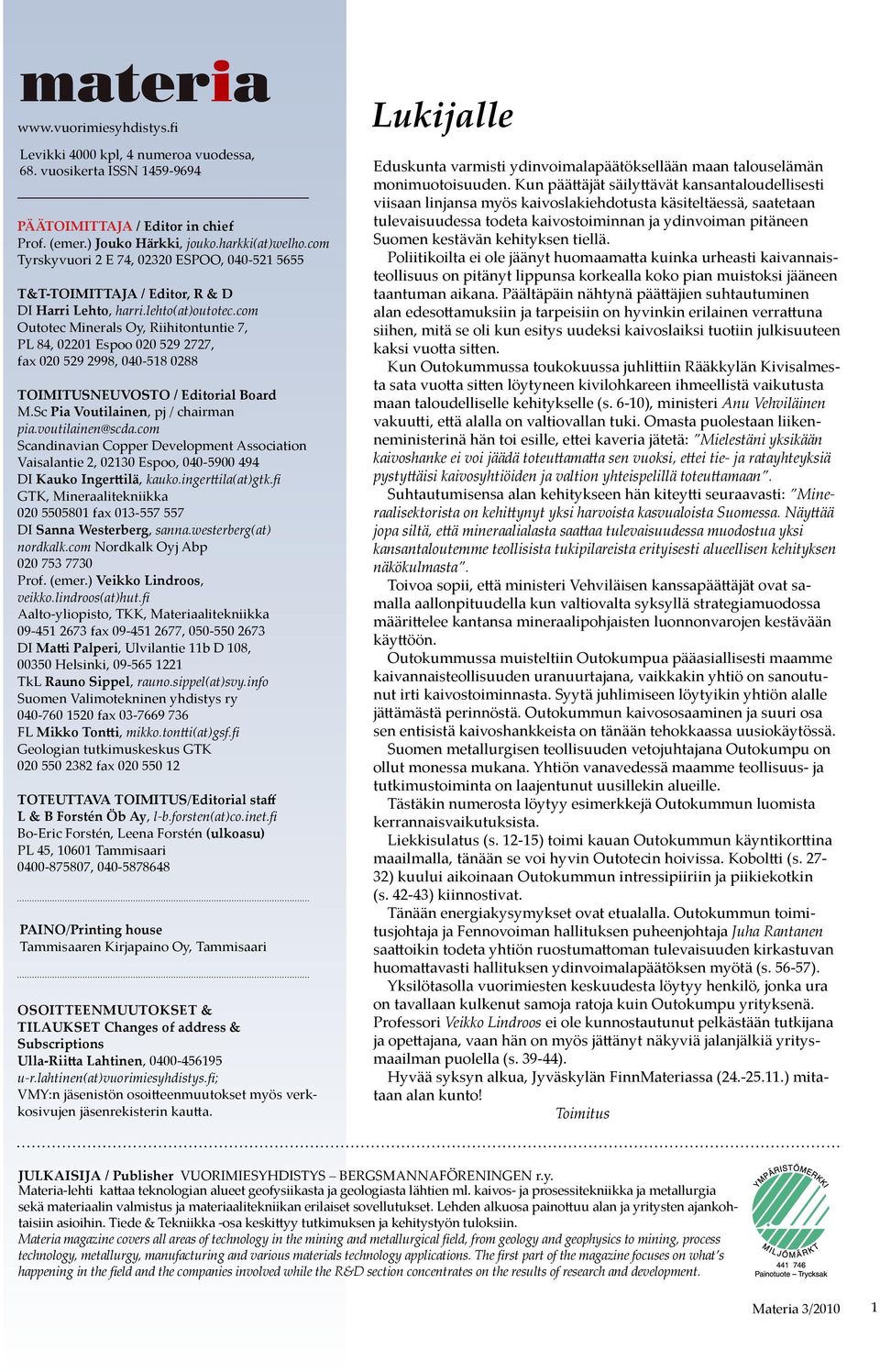 com Outotec Minerals Oy, Riihitontuntie 7, PL 84, 02201 Espoo 020 529 2727, fax 020 529 2998, 040-518 0288 TOIMITUSNEUVOSTO / Editorial Board M.Sc Pia Voutilainen, pj / chairman pia.voutilainen@scda.