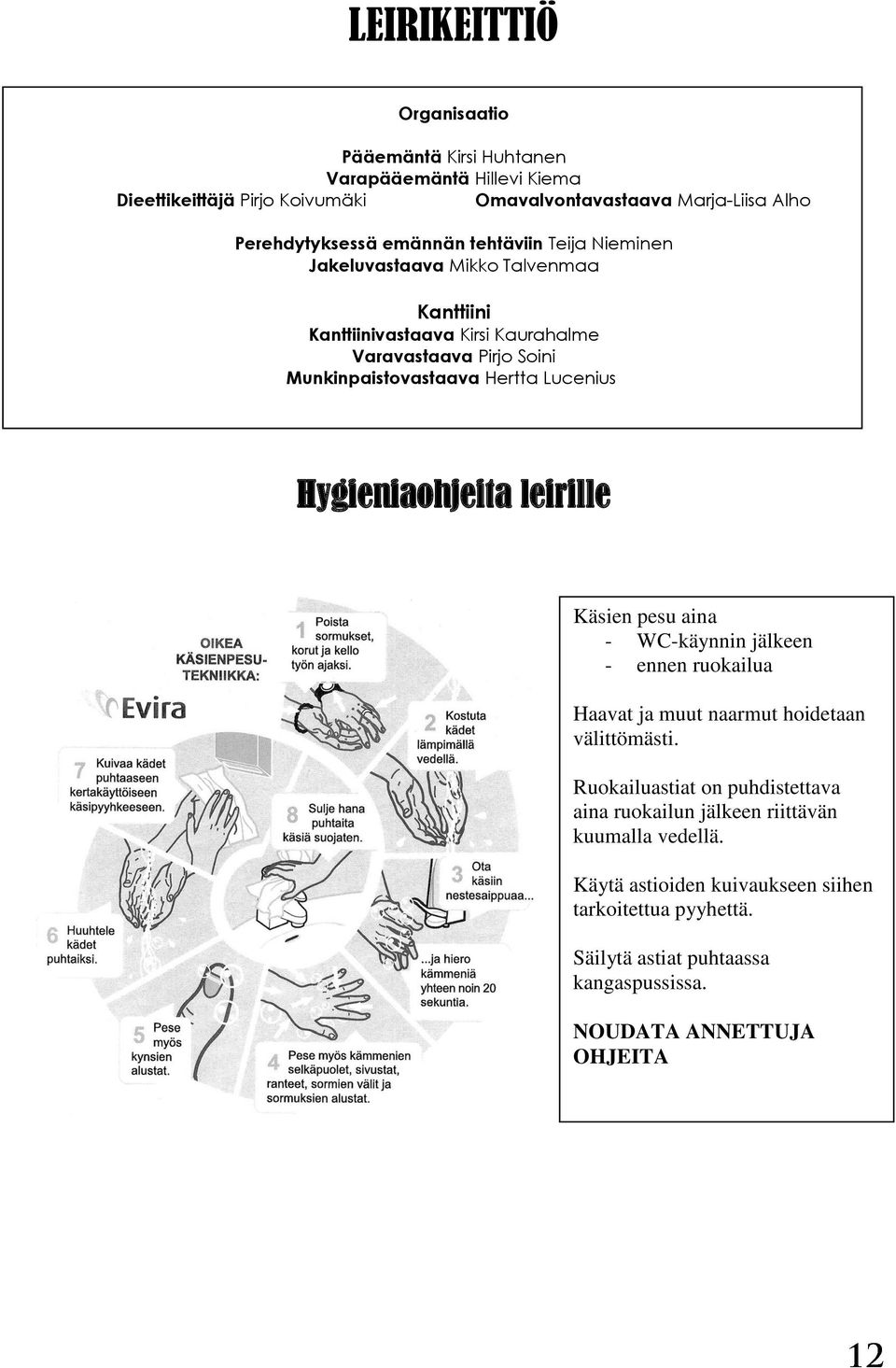 Lucenius Hygieniaohjeita leirille Käsien pesu aina - WC-käynnin jälkeen - ennen ruokailua Haavat ja muut naarmut hoidetaan välittömästi.