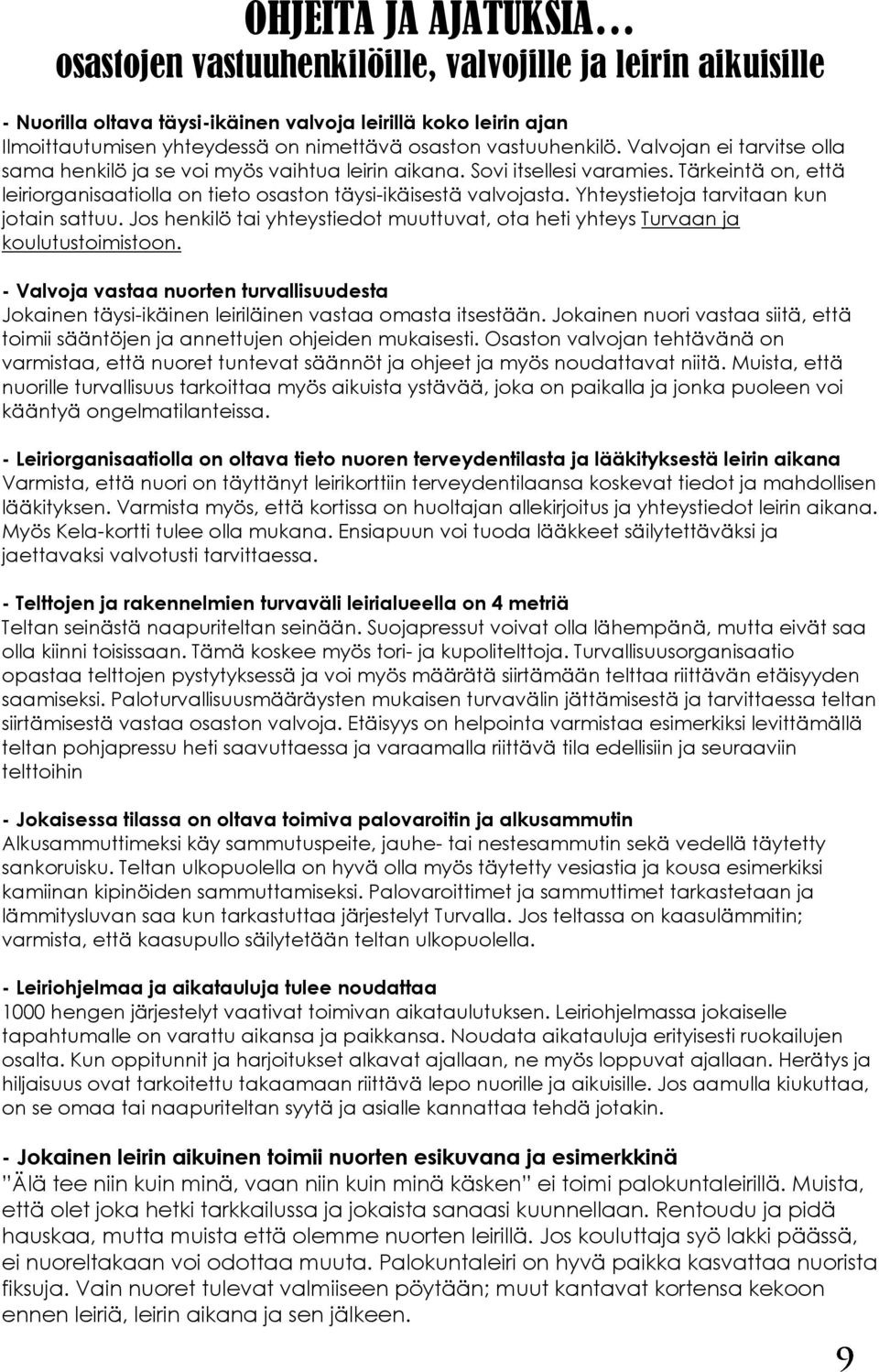 Tärkeintä on, että leiriorganisaatiolla on tieto osaston täysi-ikäisestä valvojasta. Yhteystietoja tarvitaan kun jotain sattuu.