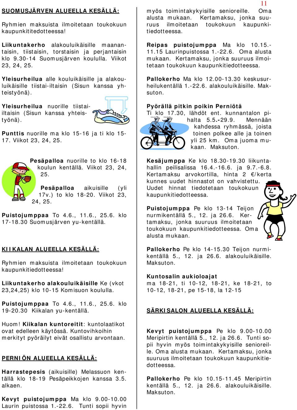 Yleisurheilua nuorille tiistaiiltaisin (Sisun kanssa yhteistyönä). Punttis nuorille ma klo 15-16 ja ti klo 15-17. Viikot 23, 24, 25. Pesäpalloa nuorille to klo 16-18 koulun kentällä.