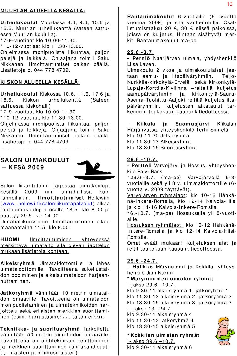 KISKON ALUEELLA KESÄLLÄ: Urheilukoulut Kiskossa 10.6, 11.6, 17.6 ja 18.6. Kiskon urheilukenttä (Sateen sattuessa Kiskohalli) *7-9-vuotiaat klo 10.00-