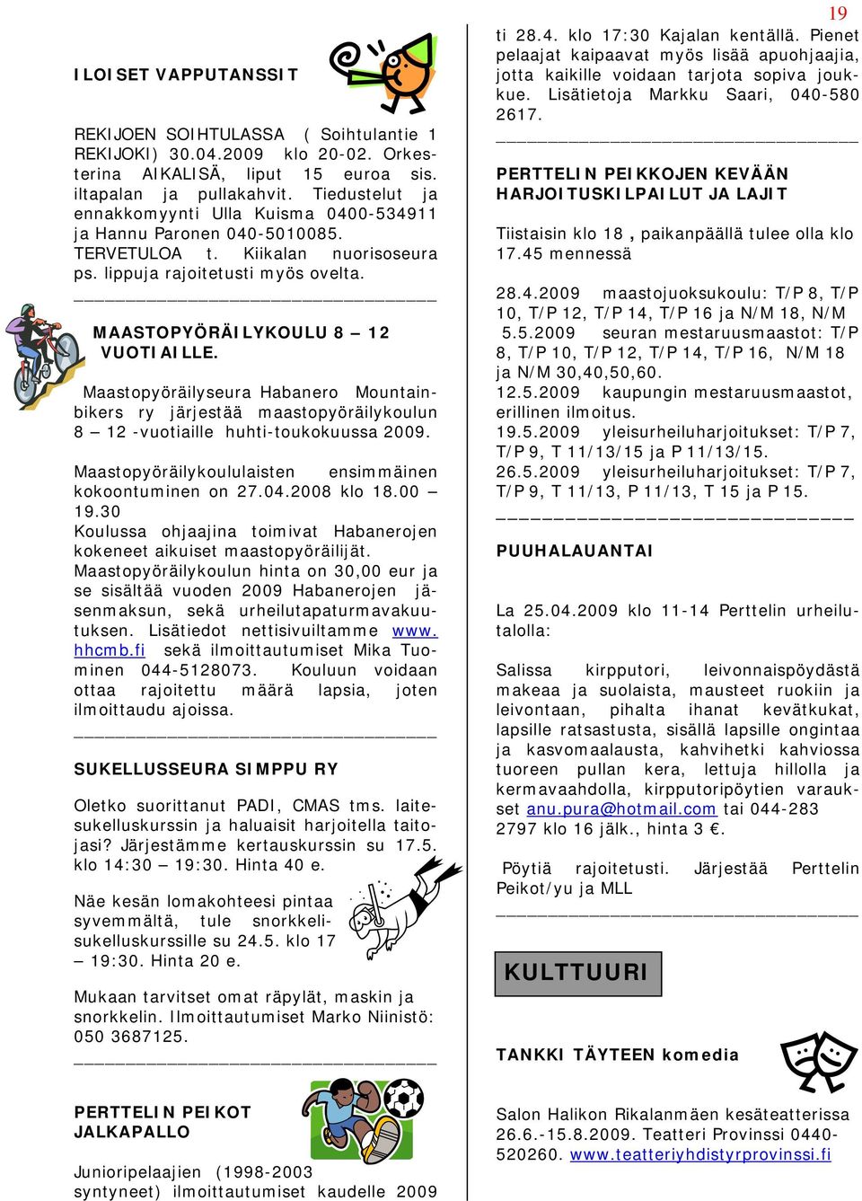 Maastopyöräilyseura Habanero Mountainbikers ry järjestää maastopyöräilykoulun 8 12 -vuotiaille huhti-toukokuussa 2009. Maastopyöräilykoululaisten ensimmäinen kokoontuminen on 27.04.2008 klo 18.00 19.