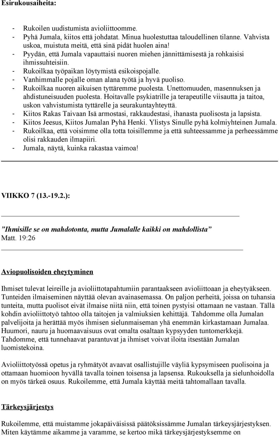 - Rukoilkaa nuoren aikuisen tyttäremme puolesta. Unettomuuden, masennuksen ja ahdistuneisuuden puolesta.