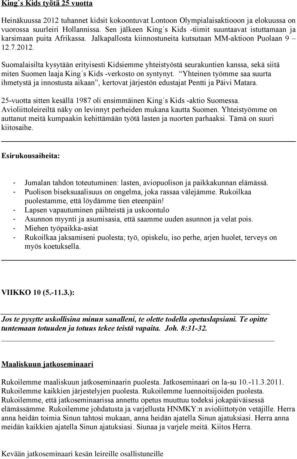 Suomalaisilta kysytään erityisesti Kidsiemme yhteistyöstä seurakuntien kanssa, sekä siitä miten Suomen laaja King s Kids -verkosto on syntynyt.