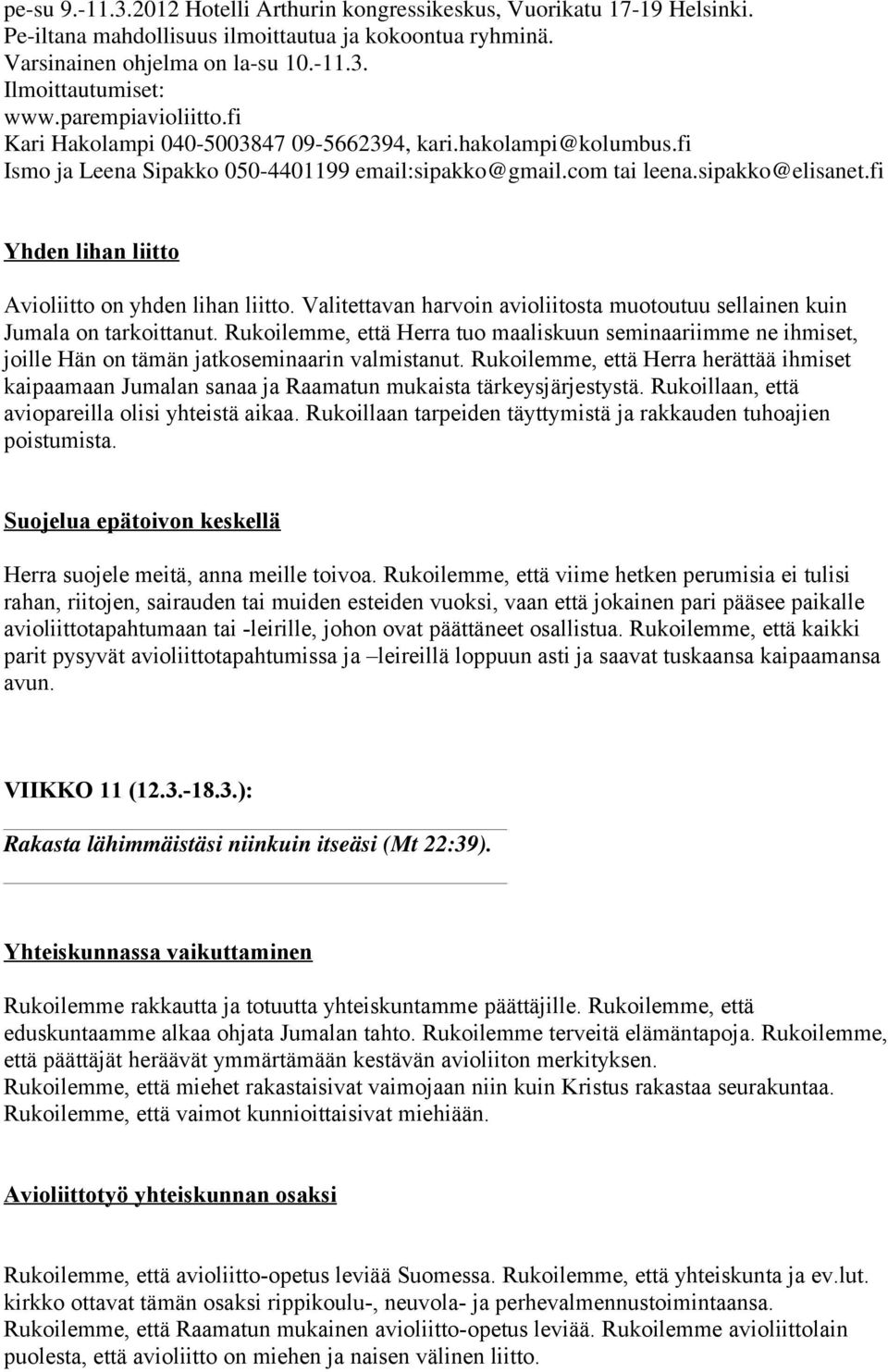 fi Yhden lihan liitto Avioliitto on yhden lihan liitto. Valitettavan harvoin avioliitosta muotoutuu sellainen kuin Jumala on tarkoittanut.