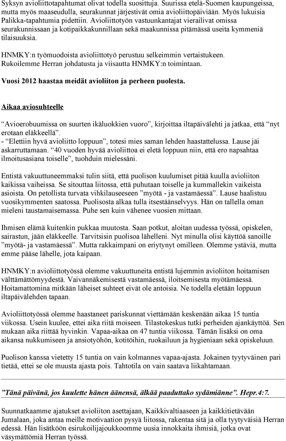 HNMKY:n työmuodoista avioliittotyö perustuu selkeimmin vertaistukeen. Rukoilemme Herran johdatusta ja viisautta HNMKY:n toimintaan. Vuosi 2012 haastaa meidät avioliiton ja perheen puolesta.