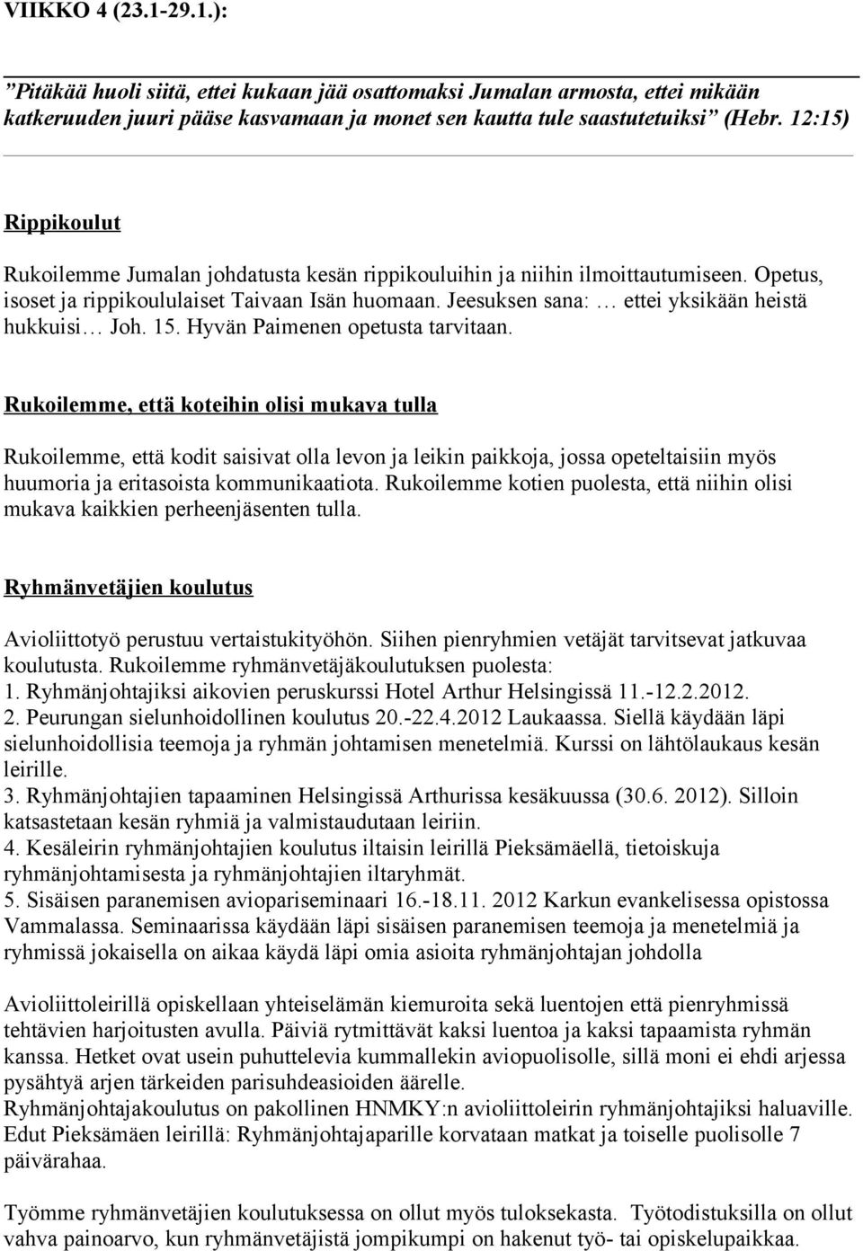 Jeesuksen sana: ettei yksikään heistä hukkuisi Joh. 15. Hyvän Paimenen opetusta tarvitaan.