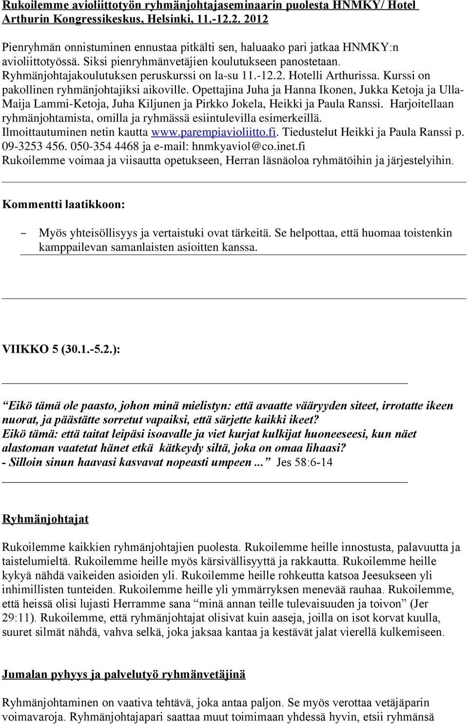 Ryhmänjohtajakoulutuksen peruskurssi on la-su 11.-12.2. Hotelli Arthurissa. Kurssi on pakollinen ryhmänjohtajiksi aikoville.