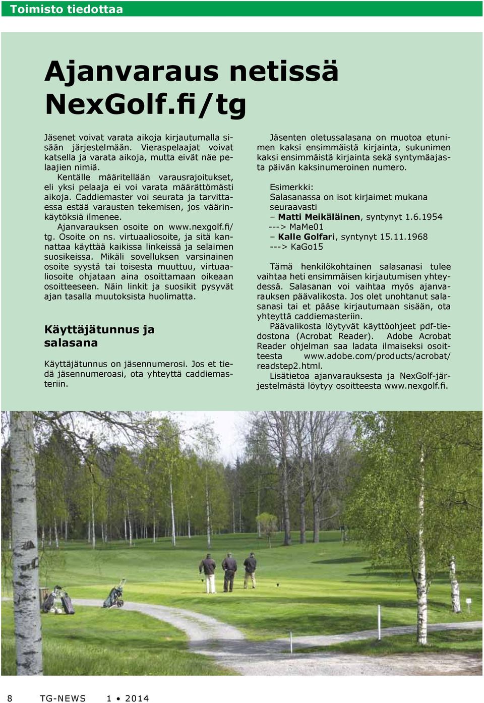 Ajanvarauksen osoite on www.nexgolf.fi/ tg. Osoite on ns. virtuaaliosoite, ja sitä kannattaa käyttää kaikissa linkeissä ja selaimen suosikeissa.