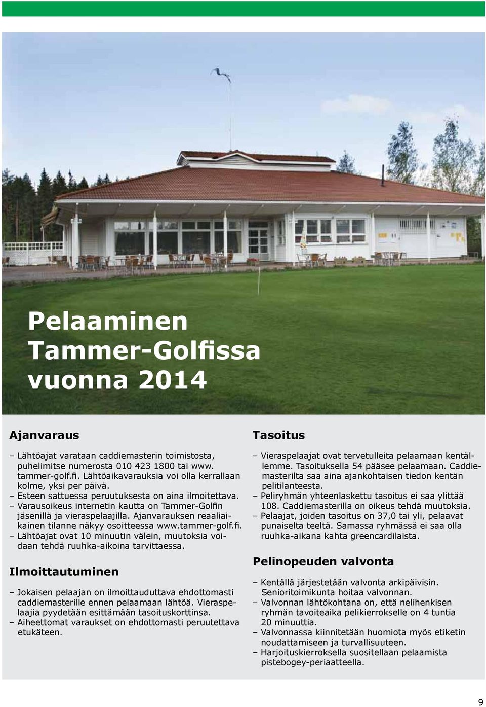 tammer-golf.fi. Lähtöajat ovat 10 minuutin välein, muutoksia voidaan tehdä ruuhka-aikoina tarvittaessa.