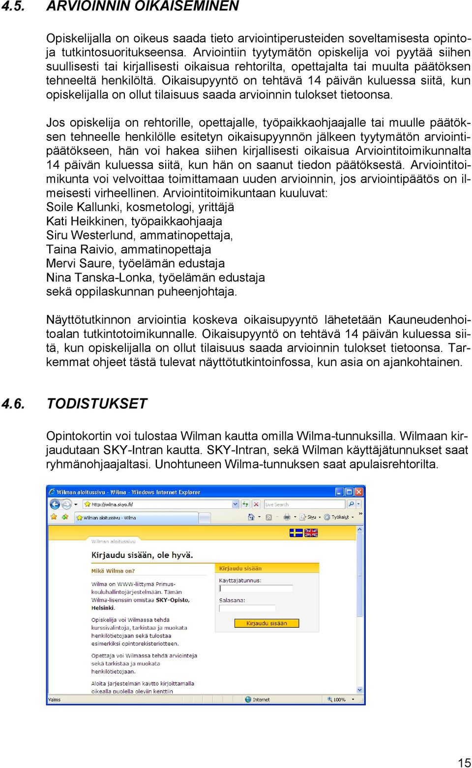 Oikaisupyyntö on tehtävä 14 päivän kuluessa siitä, kun opiskelijalla on ollut tilaisuus saada arvioinnin tulokset tietoonsa.