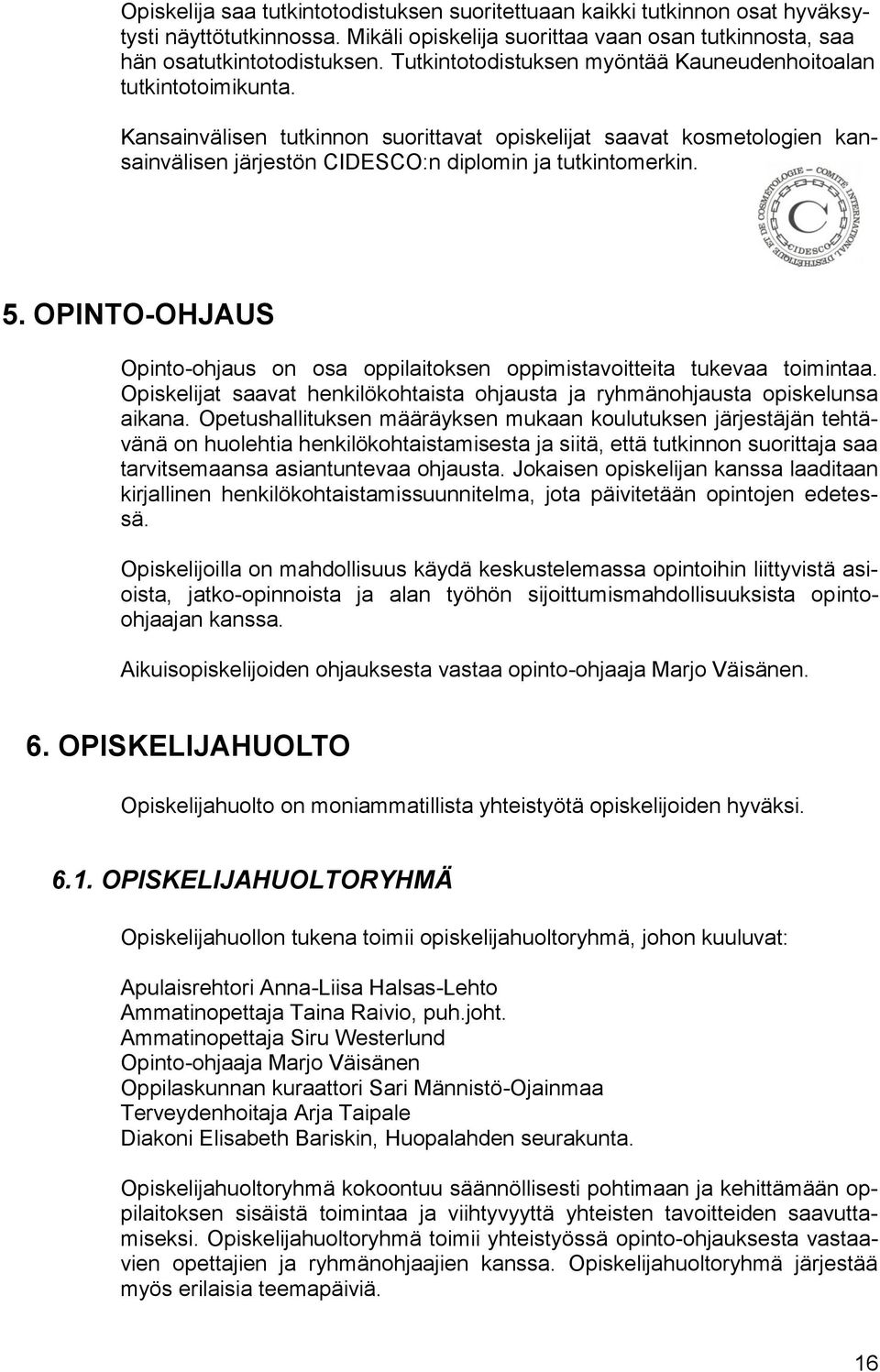 5. OPINTO-OHJAUS Opinto-ohjaus on osa oppilaitoksen oppimistavoitteita tukevaa toimintaa. Opiskelijat saavat henkilökohtaista ohjausta ja ryhmänohjausta opiskelunsa aikana.