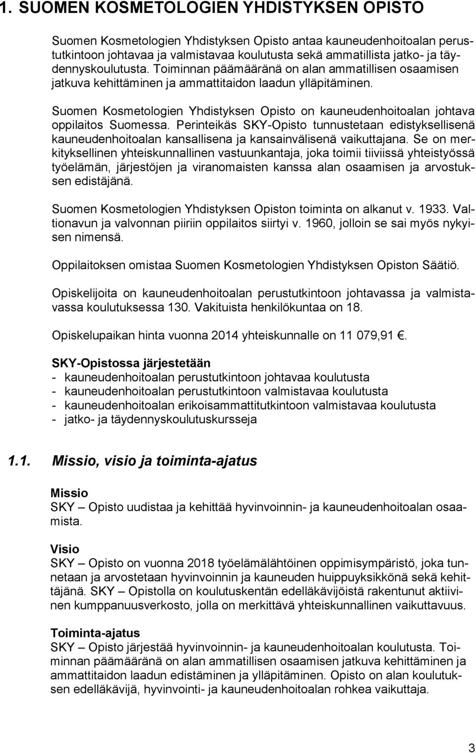 Suomen Kosmetologien Yhdistyksen Opisto on kauneudenhoitoalan johtava oppilaitos Suomessa.