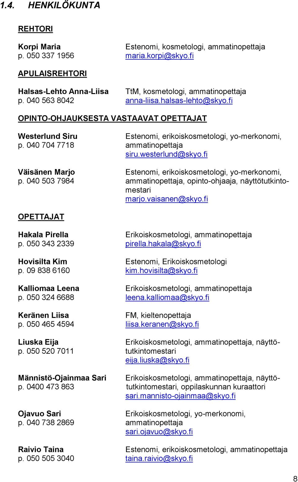 fi Väisänen Marjo Estenomi, erikoiskosmetologi, yo-merkonomi, p. 040 503 7984 ammatinopettaja, opinto-ohjaaja, näyttötutkintomestari marjo.vaisanen@skyo.