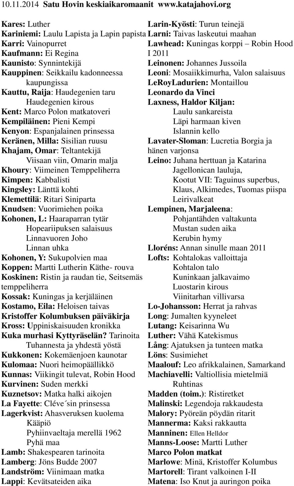 Leonardo da Vinci Haudegenien kirous Laxness, Haldor Kiljan: Kent: Marco Polon matkatoveri Laulu sankareista Kempiläinen: Pieni Kempi Läpi harmaan kiven Kenyon: Espanjalainen prinsessa Islannin kello