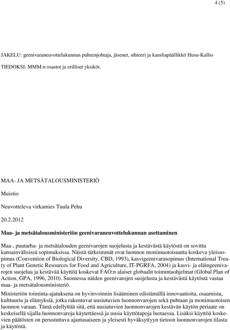 .2.2012 Maa- ja metsätalousministeriön geenivaraneuvottelukunnan asettaminen Maa-, puutarha- ja metsätalouden geenivarojen suojelusta ja kestävästä käytöstä on sovittu kansainvälisissä sopimuksissa.