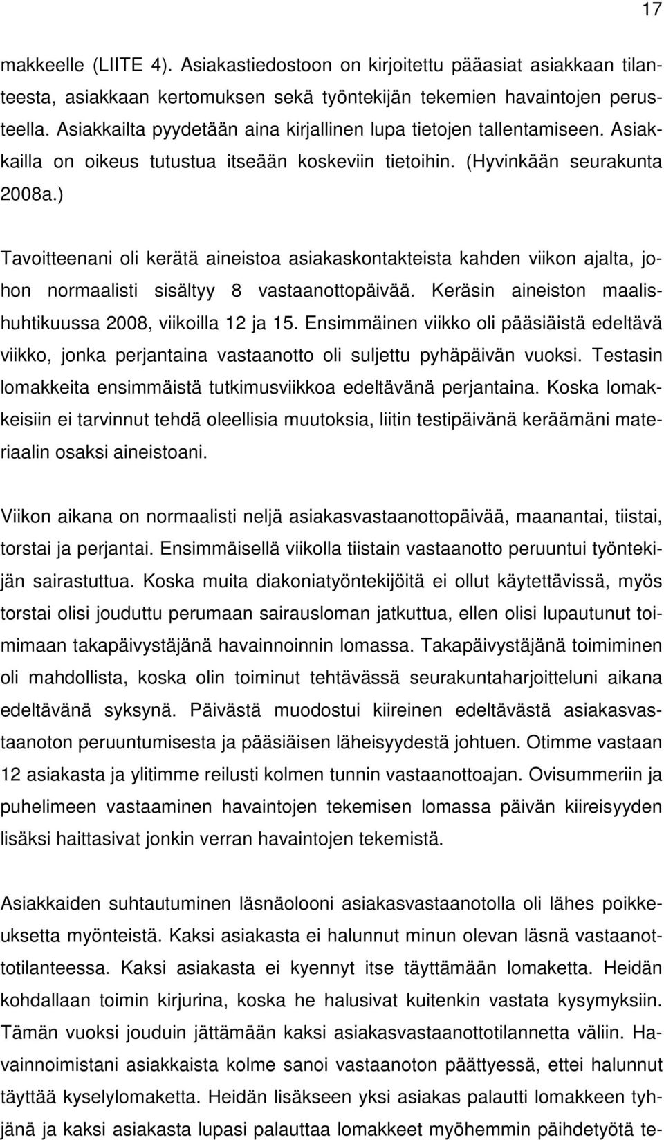 ) Tavoitteenani oli kerätä aineistoa asiakaskontakteista kahden viikon ajalta, johon normaalisti sisältyy 8 vastaanottopäivää. Keräsin aineiston maalishuhtikuussa 2008, viikoilla 12 ja 15.