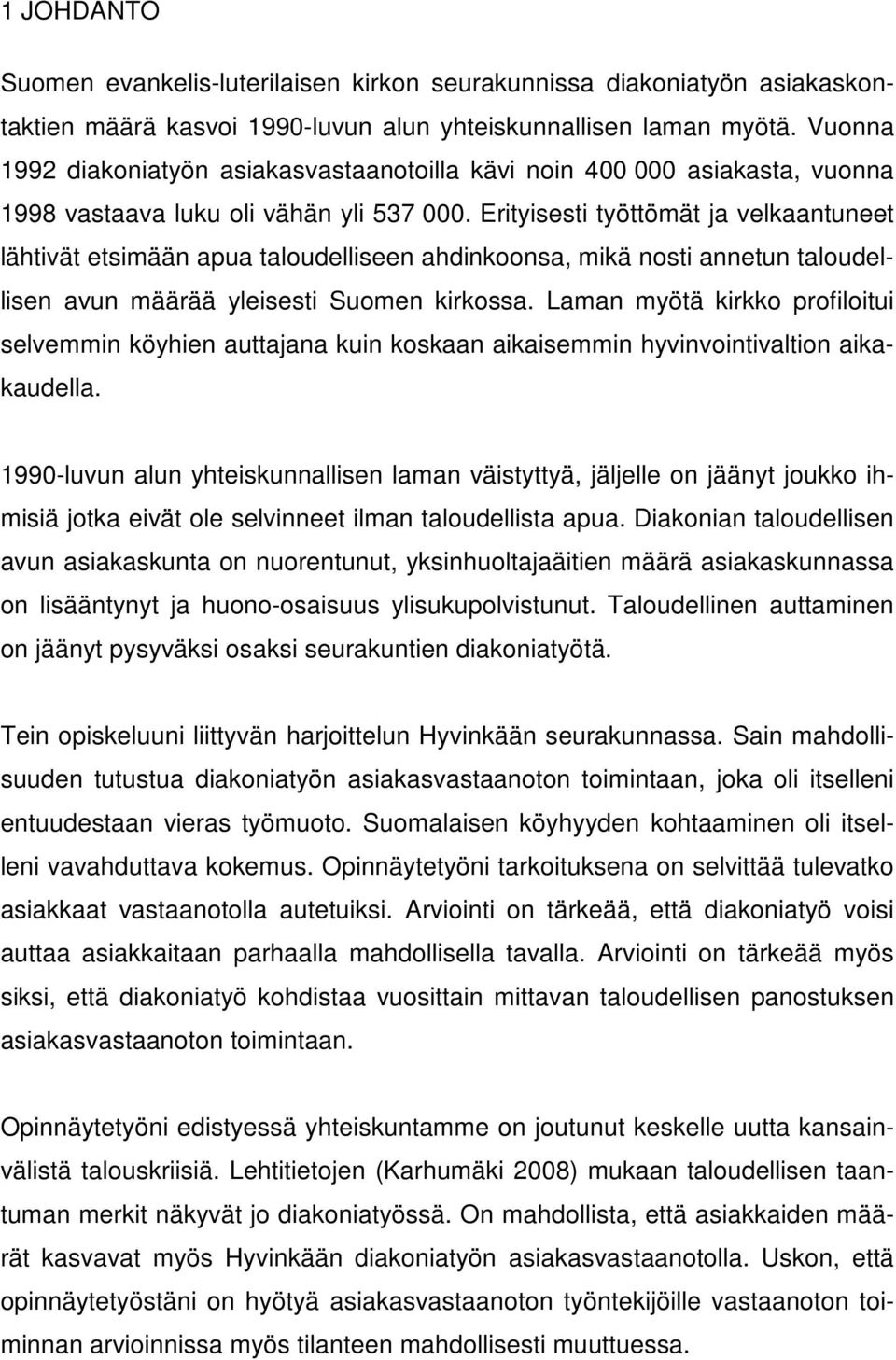 Erityisesti työttömät ja velkaantuneet lähtivät etsimään apua taloudelliseen ahdinkoonsa, mikä nosti annetun taloudellisen avun määrää yleisesti Suomen kirkossa.