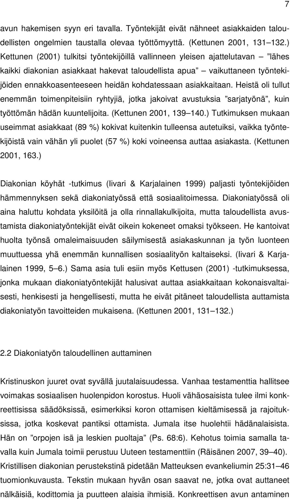 kohdatessaan asiakkaitaan. Heistä oli tullut enemmän toimenpiteisiin ryhtyjiä, jotka jakoivat avustuksia sarjatyönä, kuin työttömän hädän kuuntelijoita. (Kettunen 2001, 139 140.