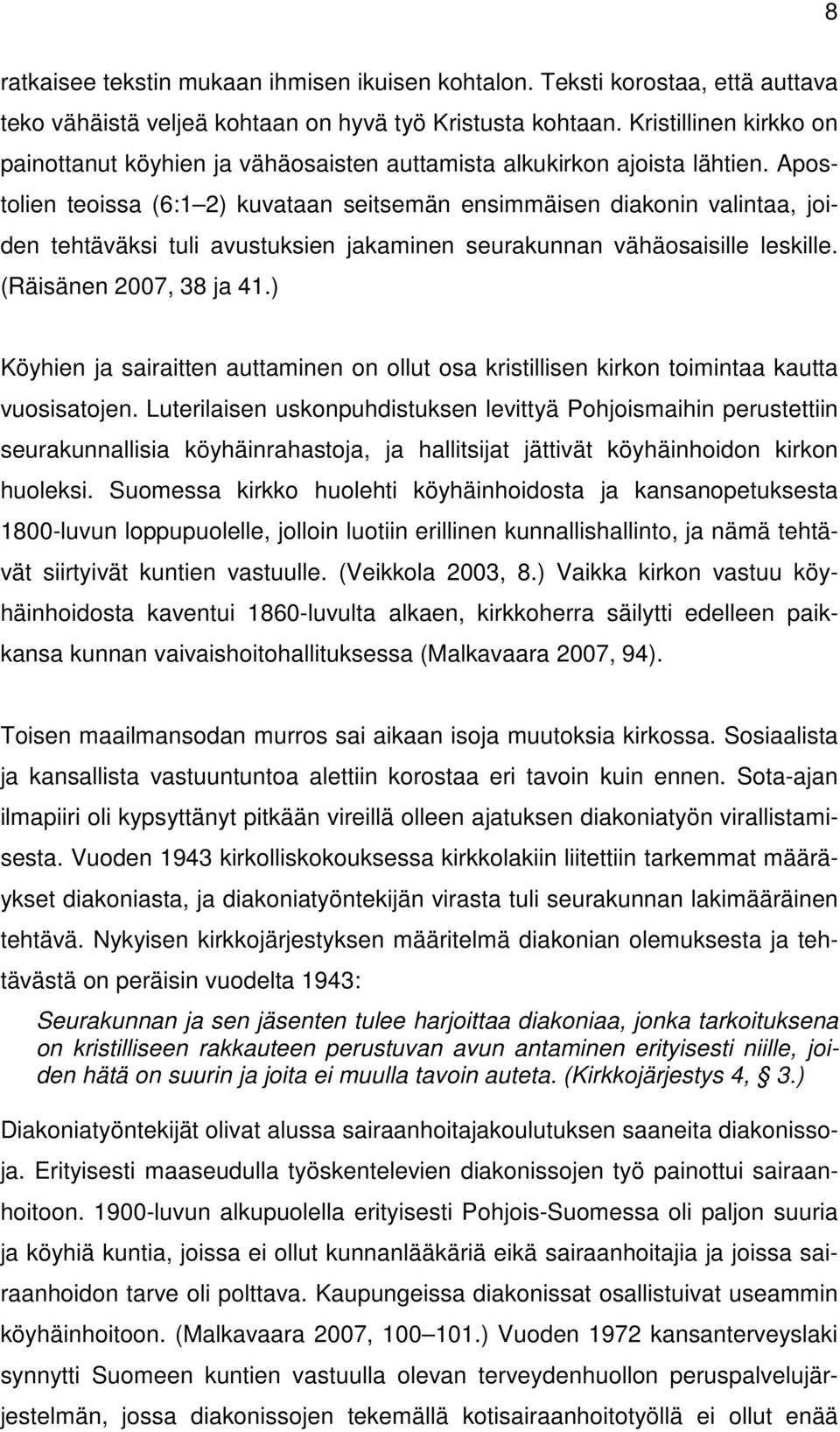 Apostolien teoissa (6:1 2) kuvataan seitsemän ensimmäisen diakonin valintaa, joiden tehtäväksi tuli avustuksien jakaminen seurakunnan vähäosaisille leskille. (Räisänen 2007, 38 ja 41.