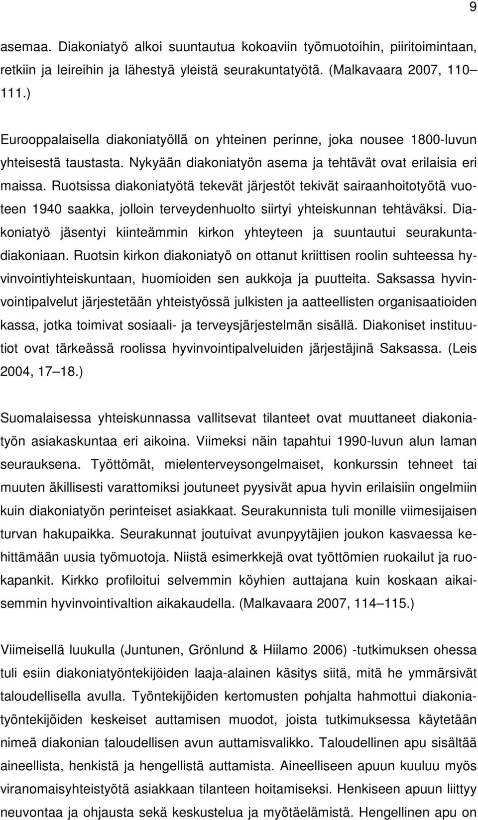 Ruotsissa diakoniatyötä tekevät järjestöt tekivät sairaanhoitotyötä vuoteen 1940 saakka, jolloin terveydenhuolto siirtyi yhteiskunnan tehtäväksi.