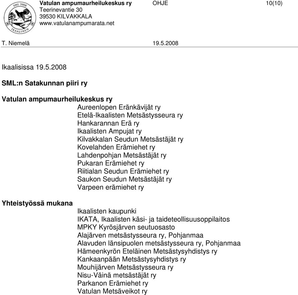 Kovelahden Erämiehet ry Lahdenpohjan Metsästäjät ry Pukaran Erämiehet ry Riitialan Seudun Erämiehet ry Saukon Seudun Metsästäjät ry Varpeen erämiehet ry Yhteistyössä mukana Ikaalisten kaupunki IKATA,