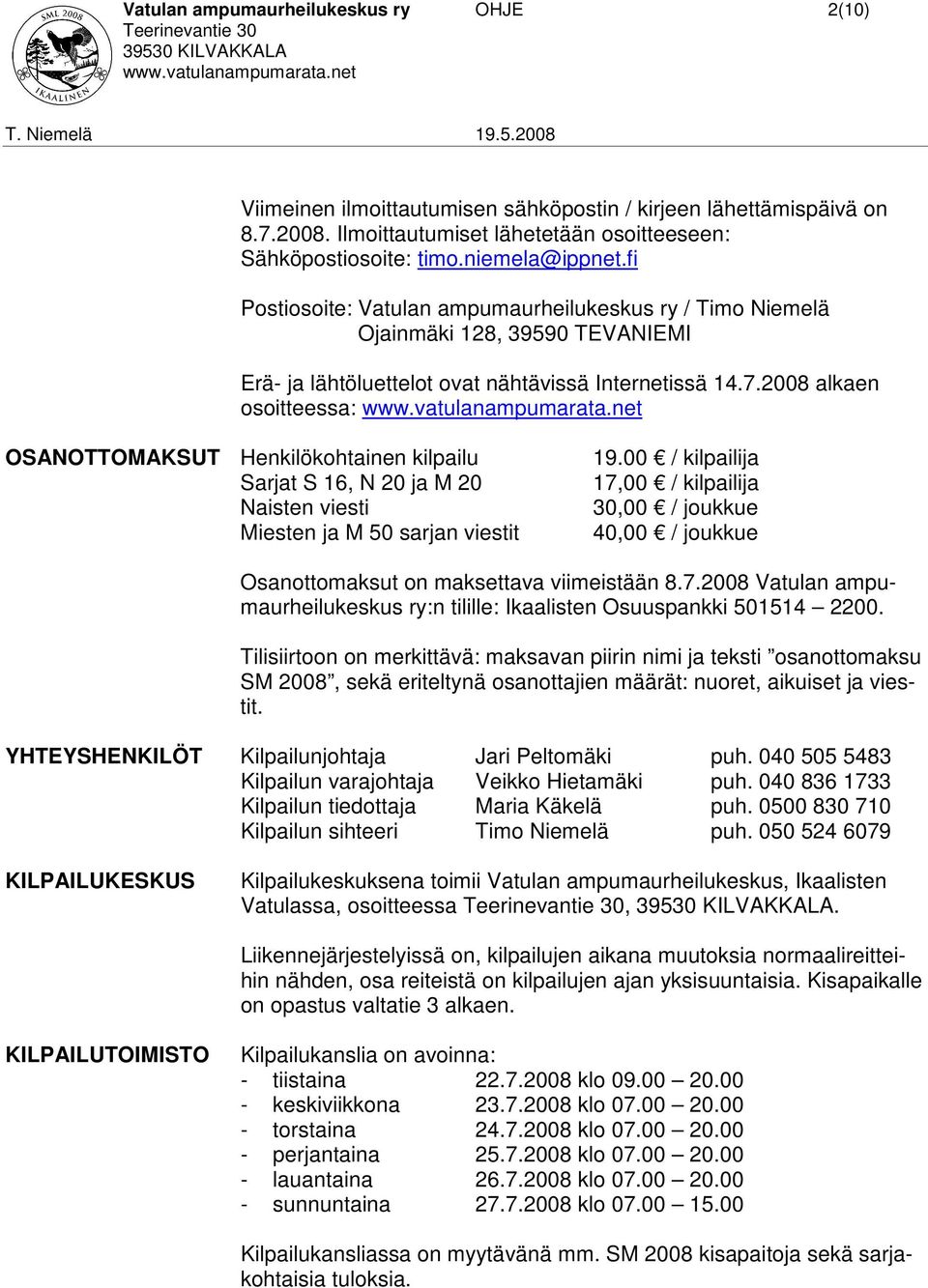 2008 alkaen osoitteessa: OSANOTTOMAKSUT Henkilökohtainen kilpailu Sarjat S 16, N 20 ja M 20 Naisten viesti Miesten ja M 50 sarjan viestit 19.