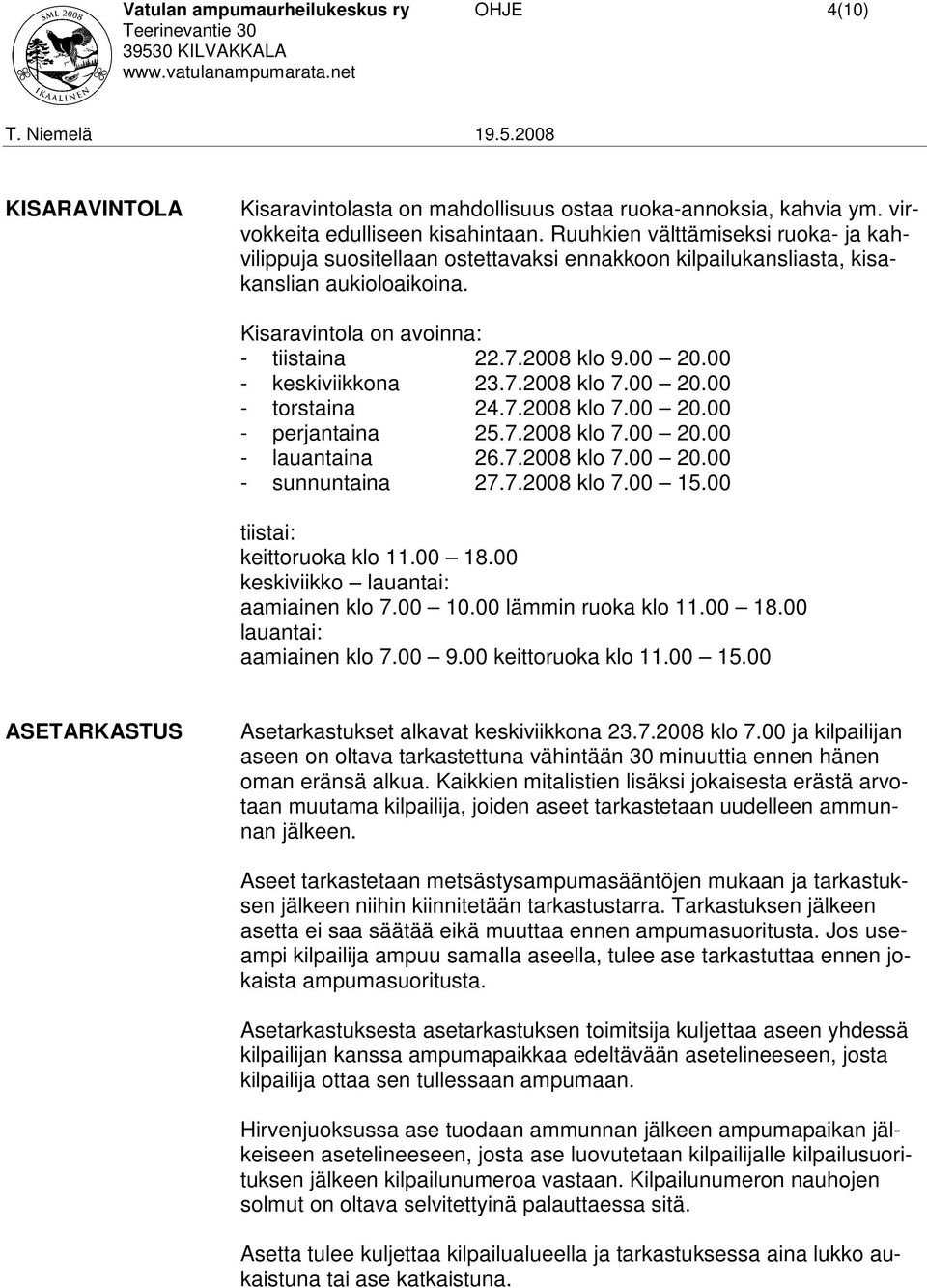 00 - keskiviikkona 23.7.2008 klo 7.00 20.00 - torstaina 24.7.2008 klo 7.00 20.00 - perjantaina 25.7.2008 klo 7.00 20.00 - lauantaina 26.7.2008 klo 7.00 20.00 - sunnuntaina 27.7.2008 klo 7.00 15.