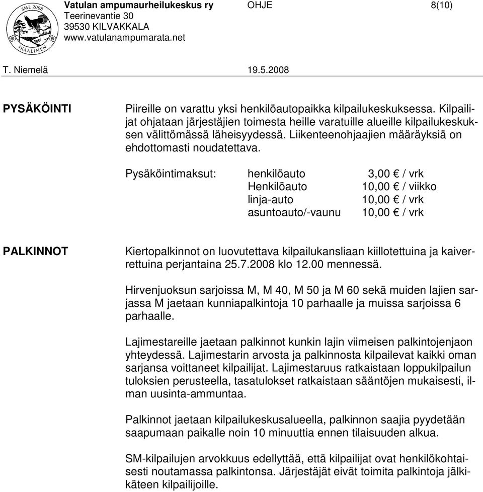 Pysäköintimaksut: henkilöauto 3,00 / vrk Henkilöauto 10,00 / viikko linja-auto 10,00 / vrk asuntoauto/-vaunu 10,00 / vrk PALKINNOT Kiertopalkinnot on luovutettava kilpailukansliaan kiillotettuina ja