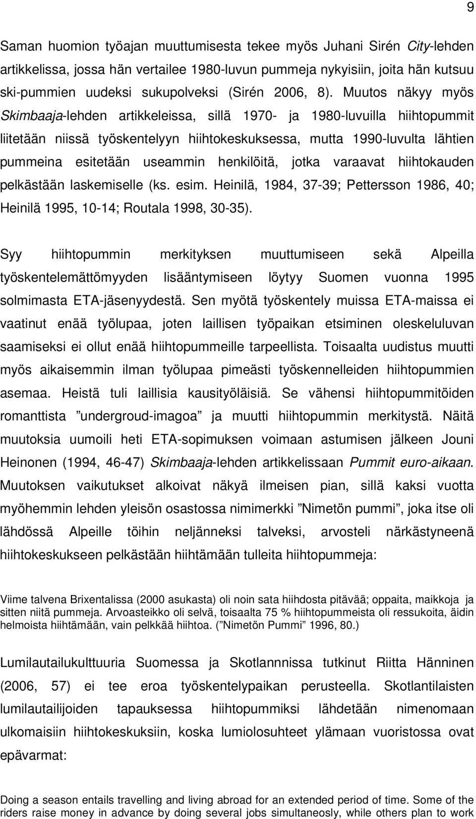 Muutos näkyy myös Skimbaaja-lehden artikkeleissa, sillä 1970- ja 1980-luvuilla hiihtopummit liitetään niissä työskentelyyn hiihtokeskuksessa, mutta 1990-luvulta lähtien pummeina esitetään useammin