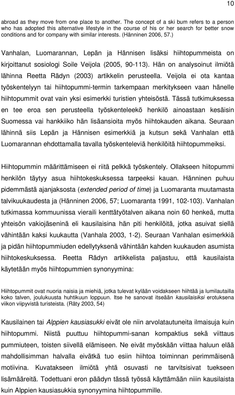 (Hänninen 2006, 57.) Vanhalan, Luomarannan, Lepän ja Hännisen lisäksi hiihtopummeista on kirjoittanut sosiologi Soile Veijola (2005, 90-113).